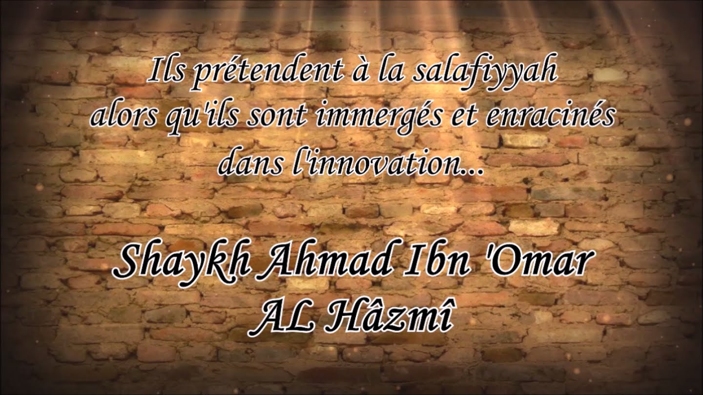 Ils se prétendent « Salafiyyoun » et sont immergés dans les innovations – Shaykh Al Hâzmî